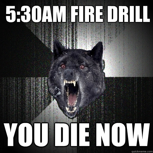 5:30am Fire Drill You Die now  Insanity Wolf