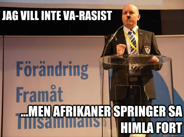 Jag vill inte va-rasist ...men afrikaner springer sa himla fort  