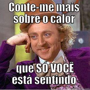 CONTE-ME MAIS SOBRE O CALOR  QUE SÓ VOCÊ ESTÁ SENTINDO Condescending Wonka