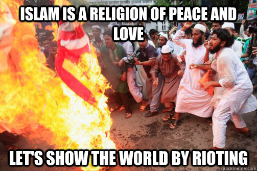 Islam is a Religion of peace and love Let's show the world by rioting  Rioting Muslim