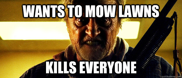 wants to mow lawns kills everyone  