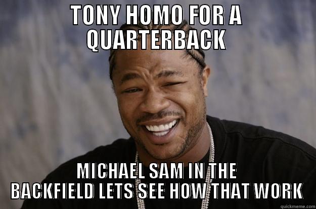 AMERICAS TEAM - TONY HOMO FOR A QUARTERBACK MICHAEL SAM IN THE BACKFIELD LETS SEE HOW THAT WORK Xzibit meme