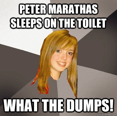 peter marathas sleeps on the toilet WHAT THE DUMPS!  Musically Oblivious 8th Grader