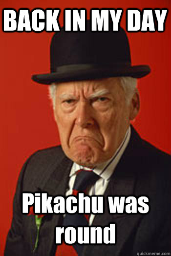 BACK IN MY DAY Pikachu was round  - BACK IN MY DAY Pikachu was round   Pissed old guy