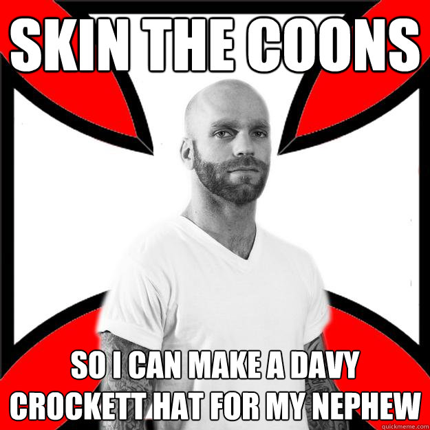 Skin the coons So i can make a davy crockett hat for my nephew  Skinhead with a Heart of Gold