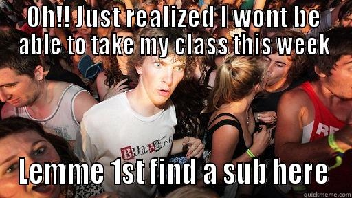 OH!! JUST REALIZED I WONT BE ABLE TO TAKE MY CLASS THIS WEEK LEMME 1ST FIND A SUB HERE Sudden Clarity Clarence