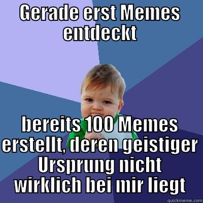 GERADE ERST MEMES ENTDECKT BEREITS 100 MEMES ERSTELLT, DEREN GEISTIGER URSPRUNG NICHT WIRKLICH BEI MIR LIEGT Success Kid