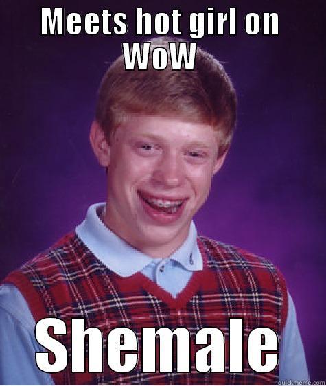 MEETS HOT GIRL ON WOW SHEMALE Bad Luck Brian