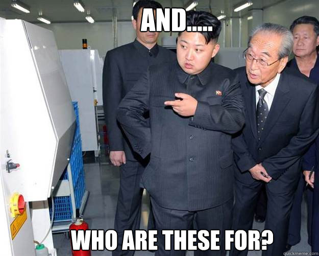 and..... Who are these for?  Hungry Kim Jong Un