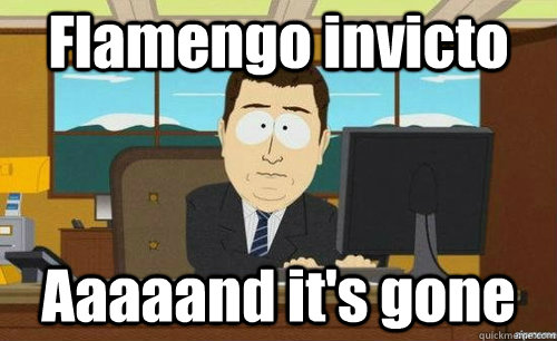 Flamengo invicto Aaaaand it's gone  anditsgone