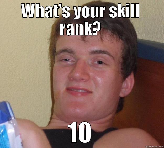 WHAT'S YOUR SKILL RANK? 10 10 Guy