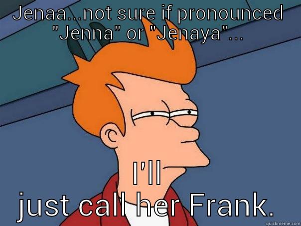 JENAA...NOT SURE IF PRONOUNCED 
