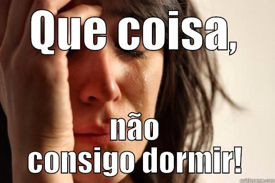 QUE COISA, NÃO CONSIGO DORMIR! First World Problems