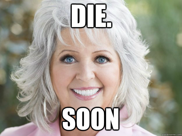 SOON DIE. - SOON DIE.  paula deen soon