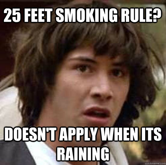 25 feet smoking rule? doesn't apply when its raining - 25 feet smoking rule? doesn't apply when its raining  conspiracy keanu