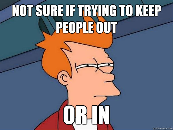 not sure if trying to keep people out  or in  Futurama Fry