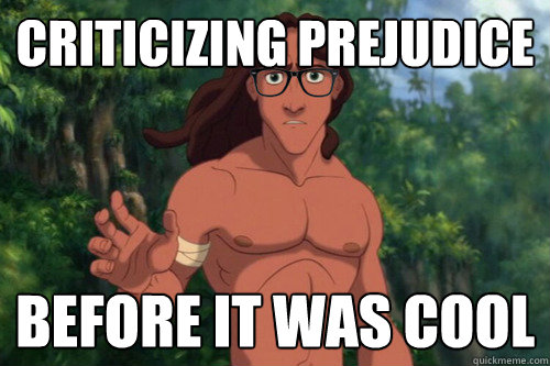 criticizing prejudice before it was cool  Hipster Tarzan