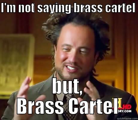 I'M NOT SAYING BRASS CARTEL  BUT, BRASS CARTEL Misc