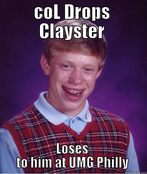 COL DROPS CLAYSTER LOSES TO HIM AT UMG PHILLY Bad Luck Brian
