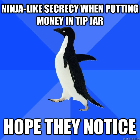 ninja-like secrecy when putting money in tip jar Hope they notice  Socially Awkward Penguin