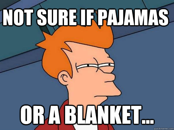 Not sure if pajamas Or a blanket...  Futurama Fry