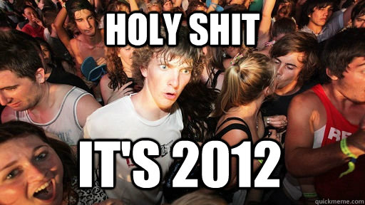 Holy shit it's 2012  Sudden Clarity Clarence