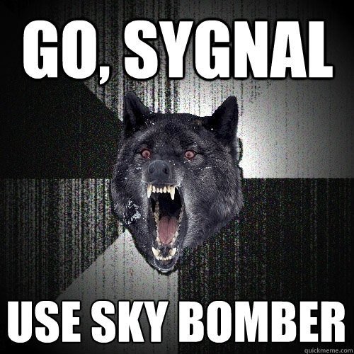 Go, Sygnal Use Sky Bomber  Insanity Wolf