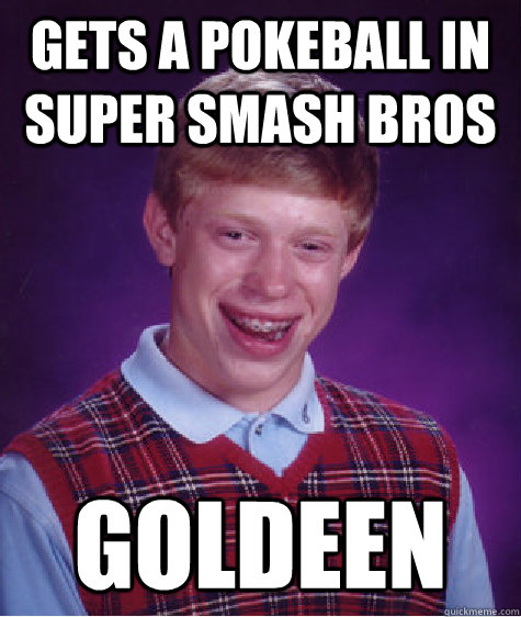 Gets a pokeball in super smash bros Goldeen  Bad Luck Brian
