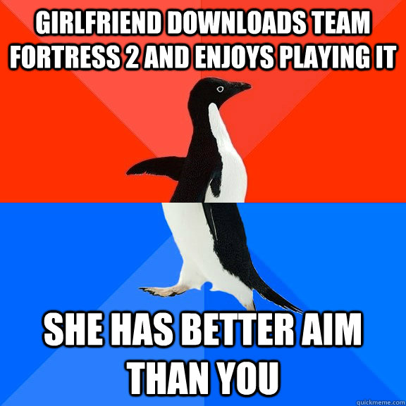 girlfriend downloads team fortress 2 and enjoys playing it she has better aim than you  Socially Awesome Awkward Penguin