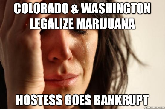 Colorado & Washington legalize marijuana Hostess goes bankrupt  First World Problems