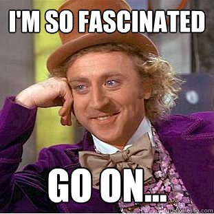 I'm so Fascinated  Go on...  Creepy Wonka