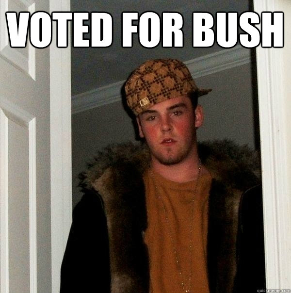 Voted for bush   Scumbag Steve