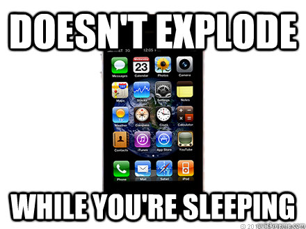Doesn't explode while you're sleeping  Scumbag iPhone