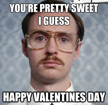 You're Pretty Sweet
I guess Happy Valentines Day - You're Pretty Sweet
I guess Happy Valentines Day  Kip Dynamite Valentine