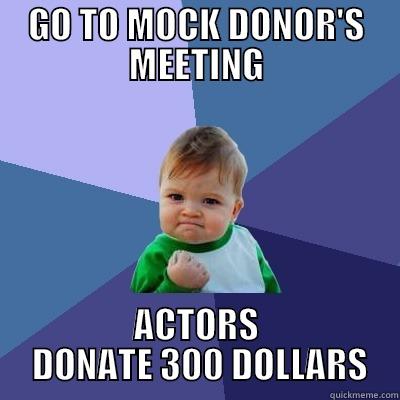 GO TO MOCK DONOR'S MEETING ACTORS  DONATE 300 DOLLARS Success Kid