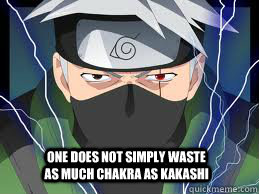 One does not simply waste as much chakra as Kakashi  - One does not simply waste as much chakra as Kakashi   Kakashi memes