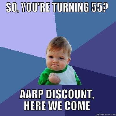 SO, YOU'RE TURNING 55? AARP DISCOUNT, HERE WE COME Success Kid