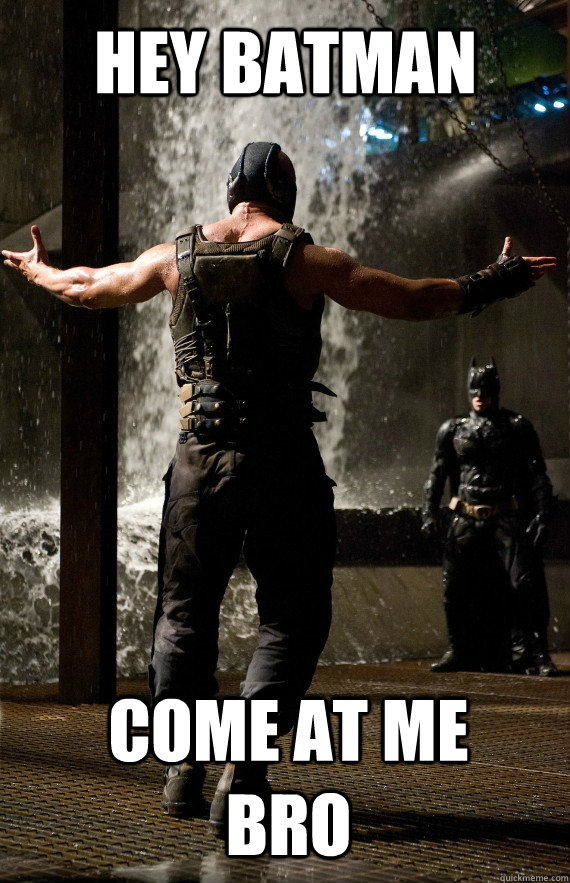 Hey Batman come at me bro - Hey Batman come at me bro  Bane Bro