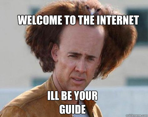 Welcome to the Internet  Ill be your guide  Crazy Nicolas Cage