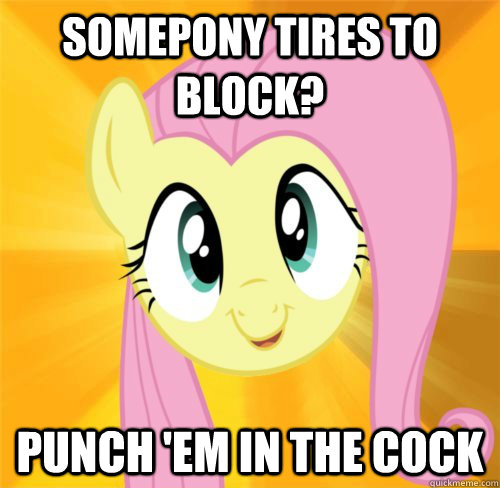 Somepony tires to block? punch 'em in the cock  