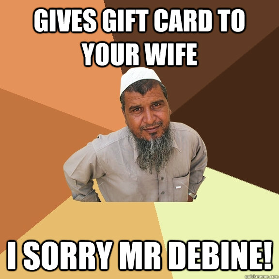 Gives Gift Card to your wife I sorry Mr Debine!   Ordinary Muslim Man