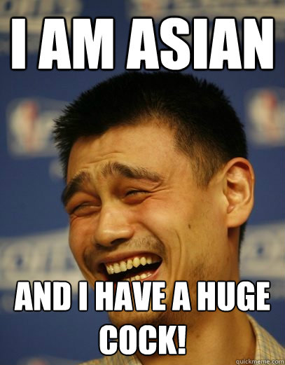 I am asian and i have a huge cock! - I am asian and i have a huge cock!  Yao Ming