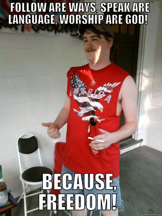 FOLLOW ARE WAYS, SPEAK ARE LANGUAGE, WORSHIP ARE GOD!   BECAUSE, FREEDOM!  Redneck Randal