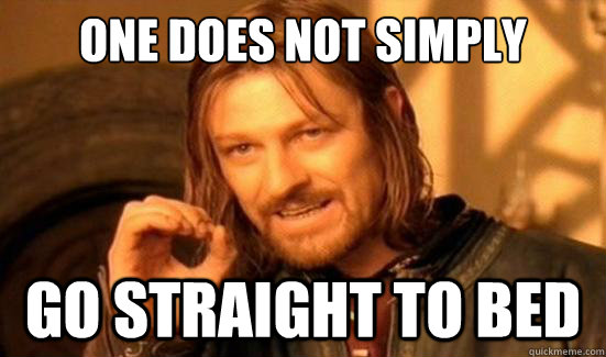 One Does Not Simply go straight to bed  Boromir