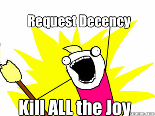 Request Decency Kill ALL the Joy  All The Things