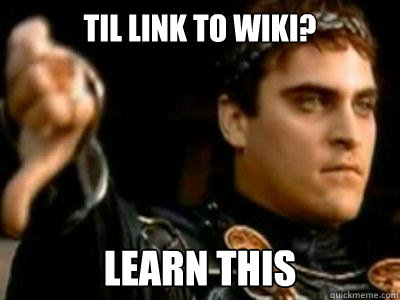 TIL link to Wiki? Learn This  Downvoting Roman