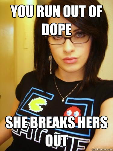 you run out of dope She breaks hers out  Cool Chick Carol