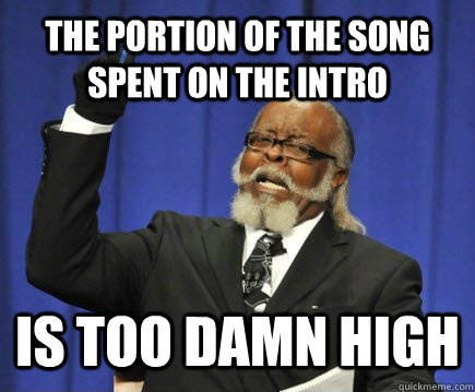 the portion of the song spent on the intro IS TOO DAMN HIGH  Too Damn High