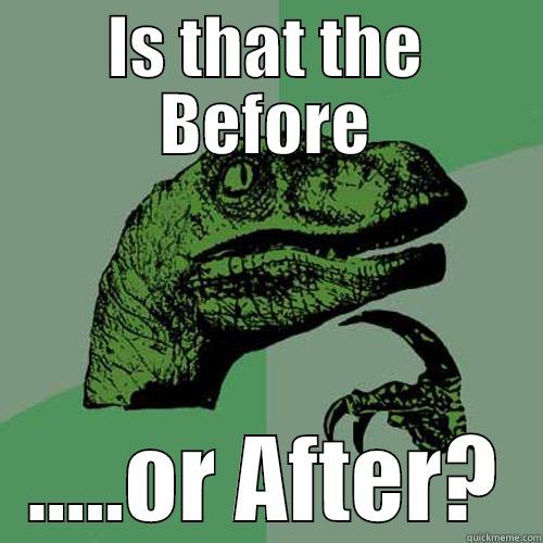 IS THAT THE BEFORE .....OR AFTER? Philosoraptor