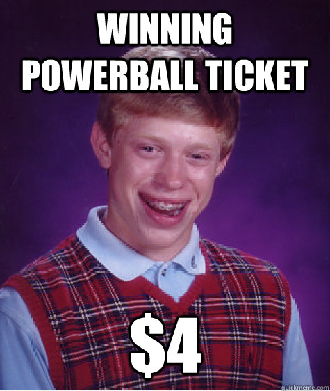 Winning PowerBall Ticket $4 - Winning PowerBall Ticket $4  Bad Luck Brian